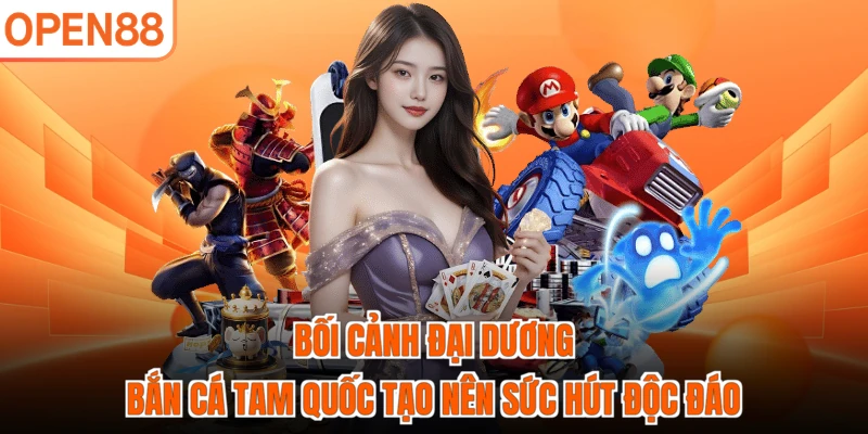 Bối cảnh đại dương bắn cá Tam Quốc tạo nên sức hút độc đáo