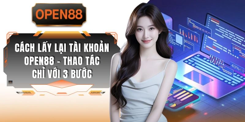 Cách Lấy Lại Tài Khoản OPEN88 - Thao Tác Chỉ Với 3 Bước