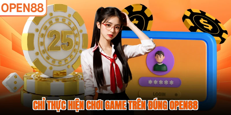 Chỉ thực hiện chơi game trên đúng OPEN88