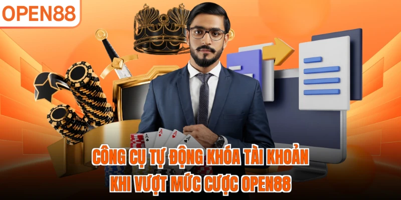Công cụ tự động khóa tài khoản khi vượt mức cược OPEN88