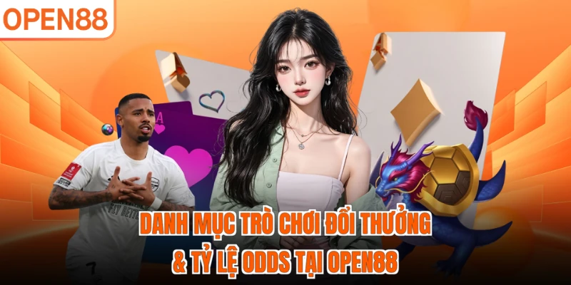 Danh mục trò chơi đổi thưởng & tỷ lệ Odds tại OPEN88