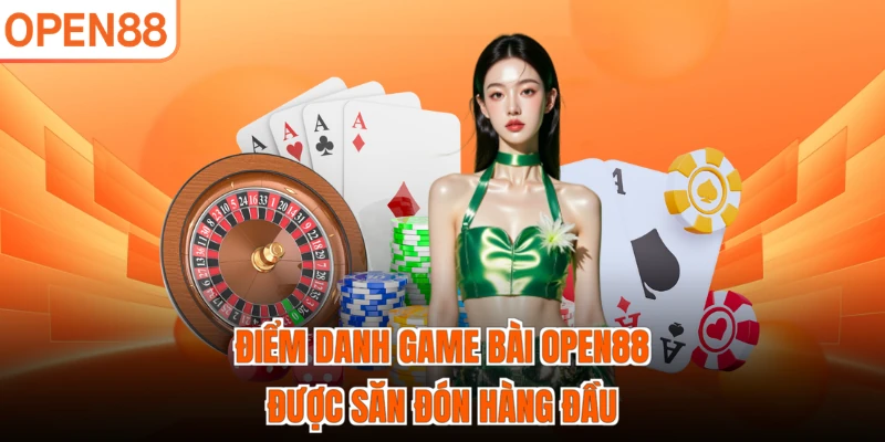 Điểm danh game bài OPEN88 được săn đón hàng đầu