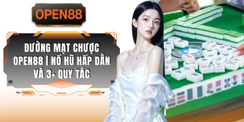 Đường Mạt Chược OPEN88 | Nổ Hũ Hấp Dẫn Và 3+ Quy Tắc