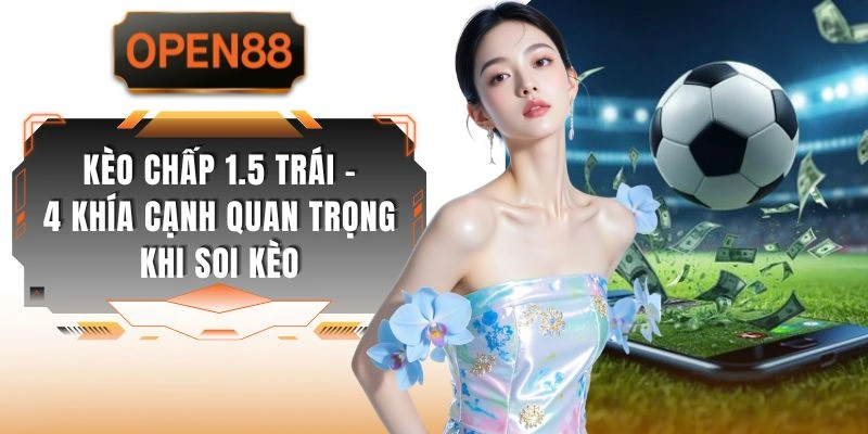 Kèo Chấp 1.5 Trái - 4 Khía Cạnh Quan Trọng Khi Soi Kèo