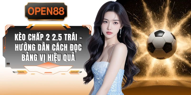 Kèo Chấp 2 2.5 Trái - Hướng Dẫn Cách Đọc Bảng Vị Hiệu Quả