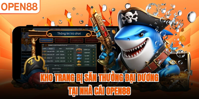 Kho trang bị săn thưởng đại dương tại nhà cái OPEN88