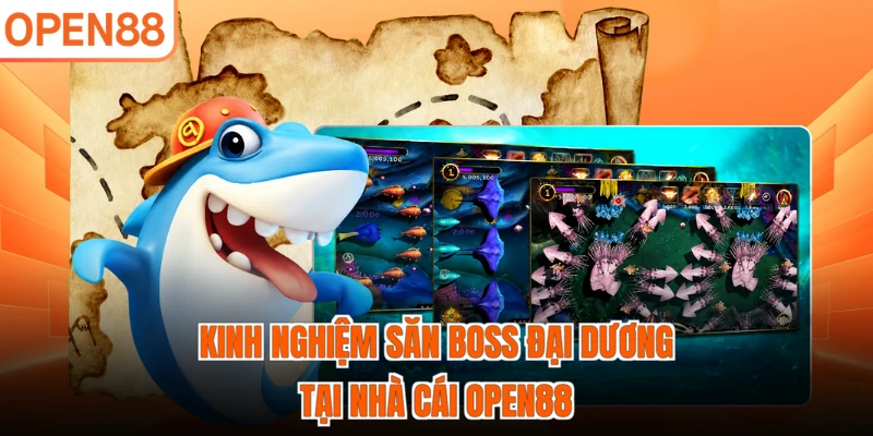 Kinh nghiệm săn boss đại dương tại nhà cái OPEN88