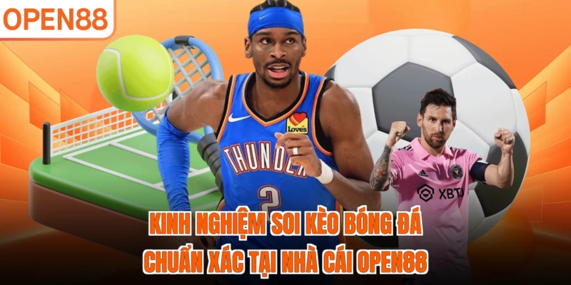 Kinh nghiệm soi kèo bóng đá chuẩn xác tại nhà cái OPEN88