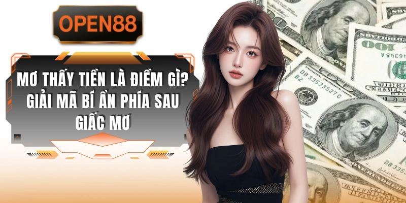 Mơ Thấy Tiền Là Điềm Gì? Giải Mã Bí Ẩn Phía Sau Giấc Mơ
