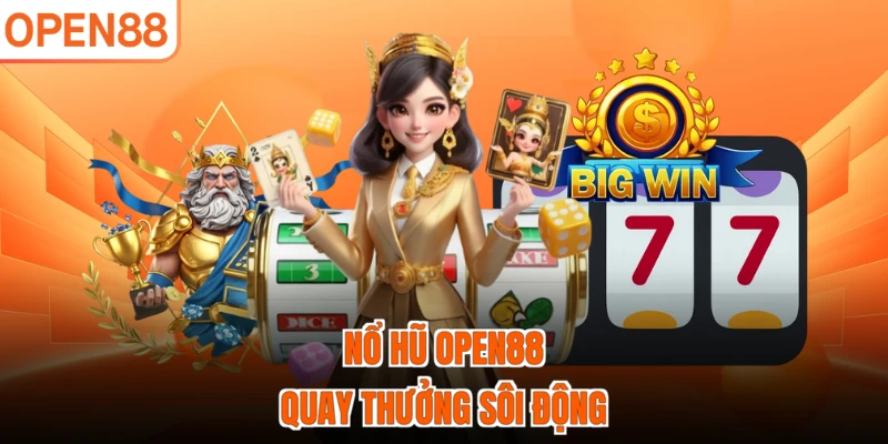 Nổ hũ OPEN88 quay thưởng sôi động