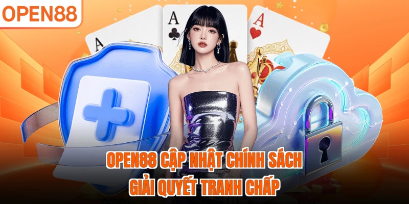 OPEN88 cập nhật chính sách giải quyết tranh chấp