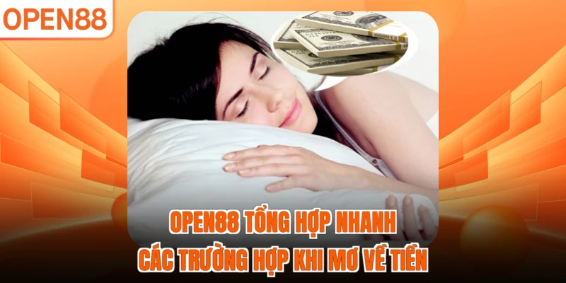 OPEN88 tổng hợp nhanh các trường hợp khi mơ về tiền