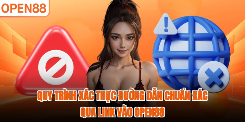 Quy trình xác thực đường dẫn chuẩn xác qua link vào OPEN88