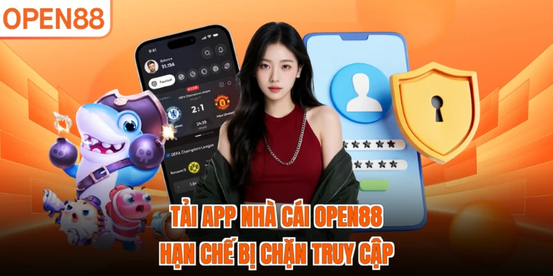 Tải app nhà cái OPEN88 hạn chế bị chặn truy cập