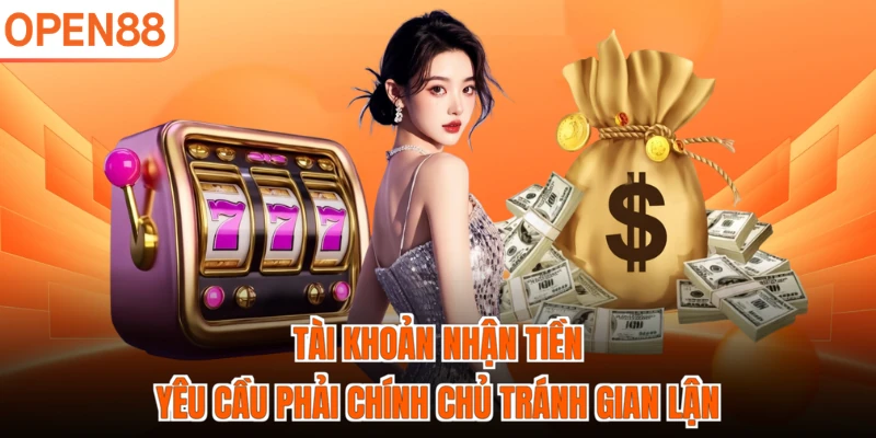 Tài khoản nhận tiền yêu cầu phải chính chủ tránh gian lận