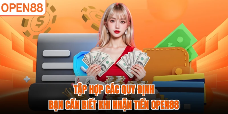 Tập hợp các quy định bạn cần biết khi nhận tiền OPEN88