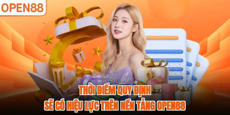 Thời điểm quy định sẽ có hiệu lực trên nền tảng OPEN88