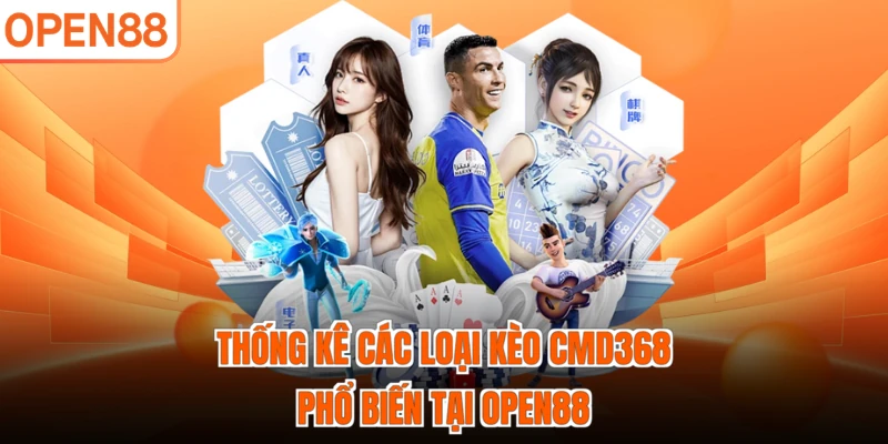 Thống kê các loại kèo CMD368 phổ biến tại OPEN88