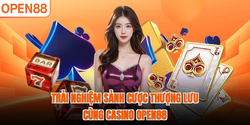 Trải nghiệm sảnh cược thượng lưu cùng Casino OPEN88