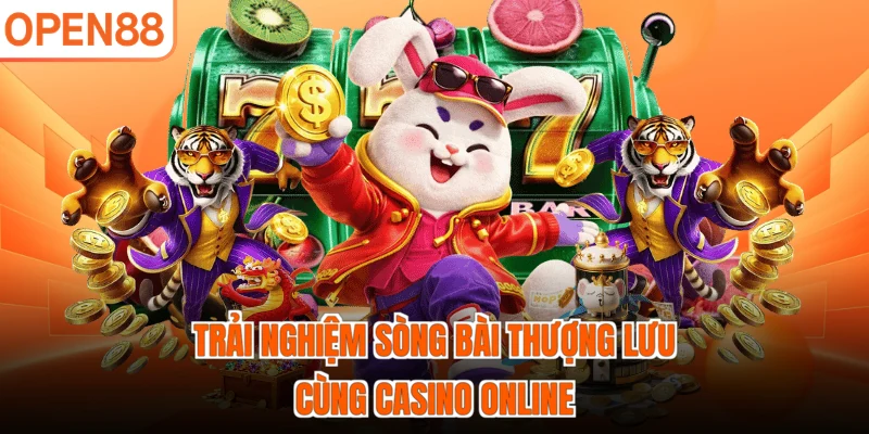 Trải nghiệm sòng bài thượng lưu cùng casino online