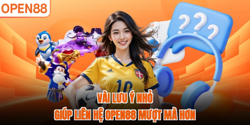 Vài lưu ý nhỏ giúp liên hệ OPEN88 mượt mà hơn